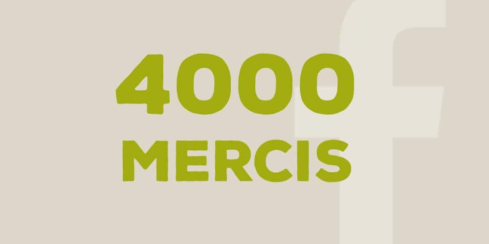 Nous sommes 4000 sur Facebook… donc, 4000 Mercis !