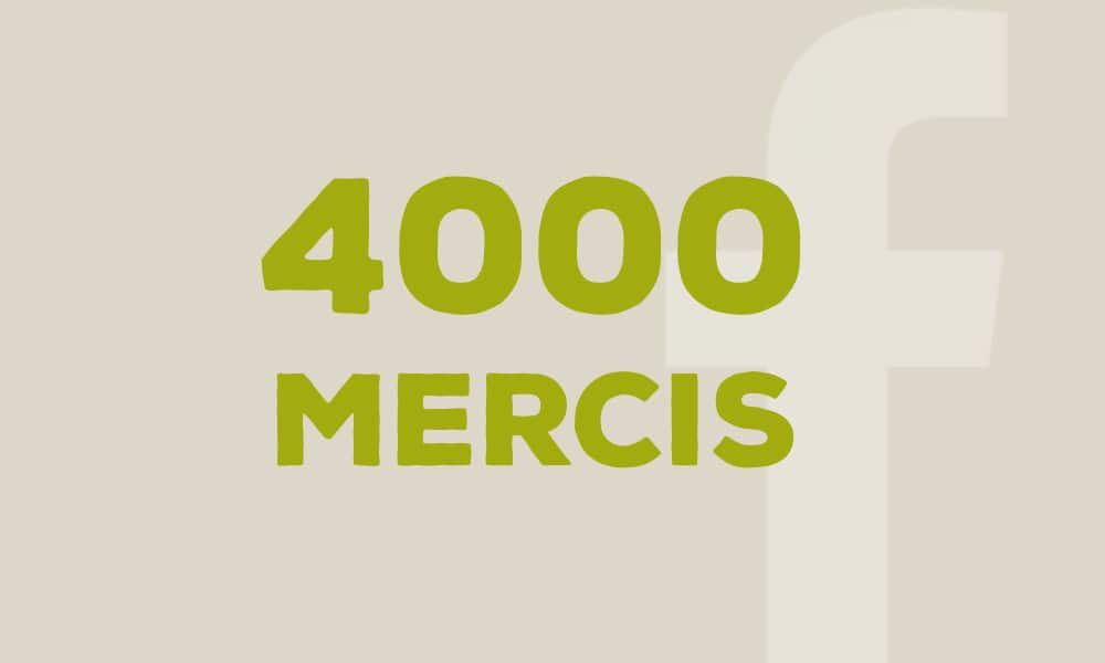 Nous sommes 4000 sur Facebook… donc, 4000 Mercis !