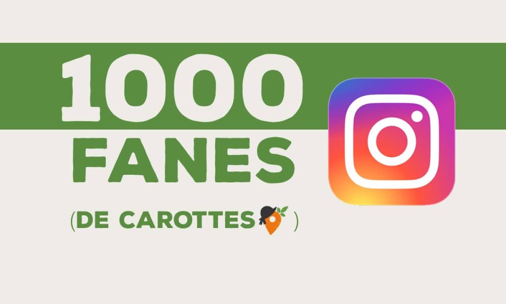 1000 Fanes (de carotte) sur Insta !